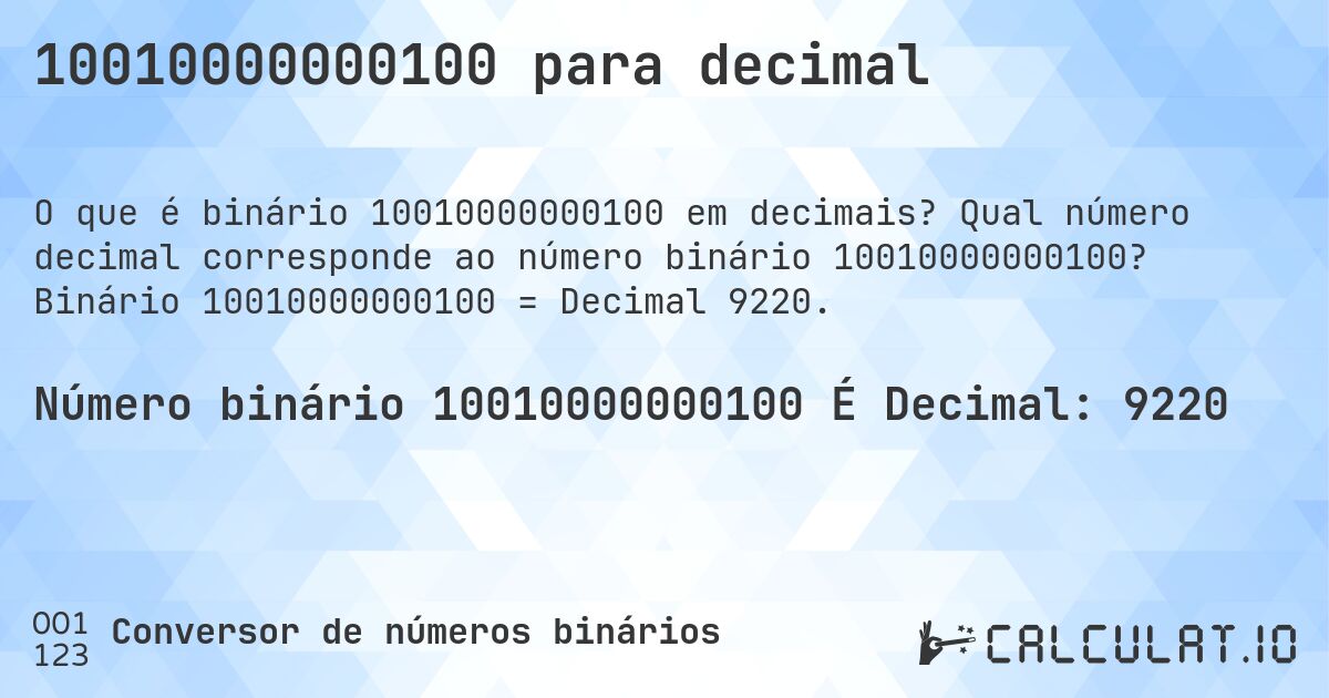 10010000000100 para decimal. Qual número decimal corresponde ao número binário 10010000000100? Binário 10010000000100 = Decimal 9220.