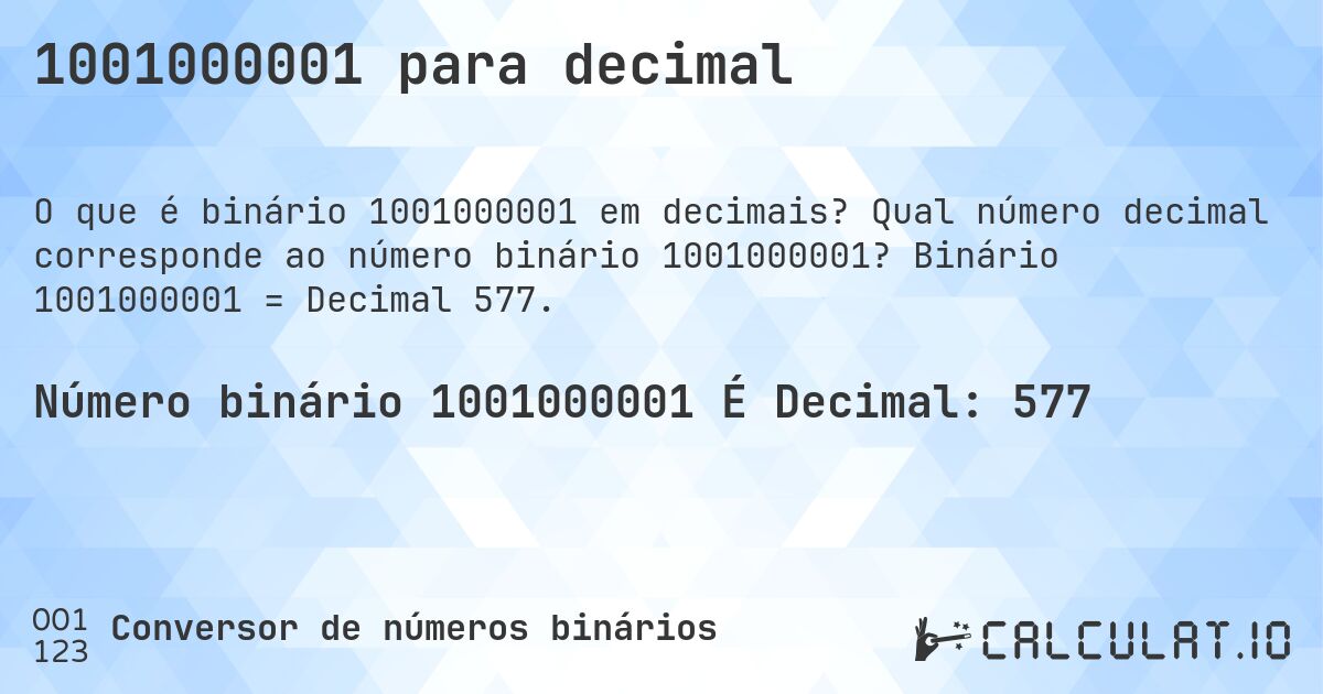 1001000001 para decimal. Qual número decimal corresponde ao número binário 1001000001? Binário 1001000001 = Decimal 577.