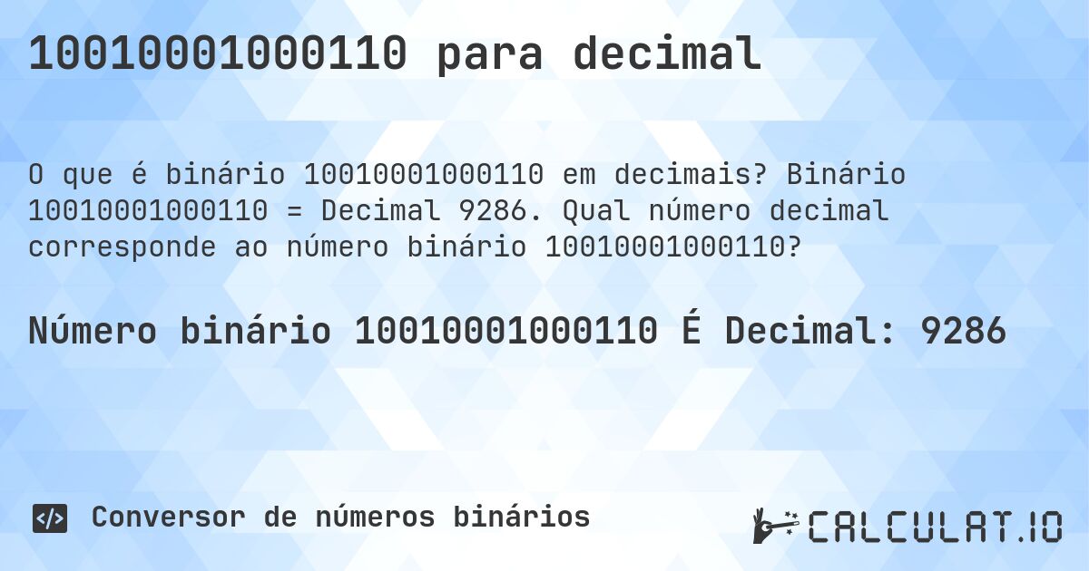 10010001000110 para decimal. Binário 10010001000110 = Decimal 9286. Qual número decimal corresponde ao número binário 10010001000110?
