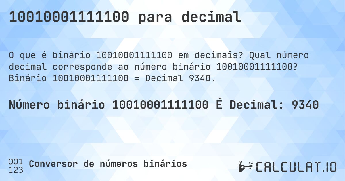 10010001111100 para decimal. Qual número decimal corresponde ao número binário 10010001111100? Binário 10010001111100 = Decimal 9340.