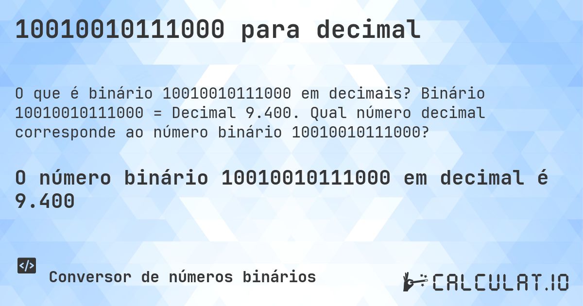 10010010111000 para decimal. Binário 10010010111000 = Decimal 9.400. Qual número decimal corresponde ao número binário 10010010111000?