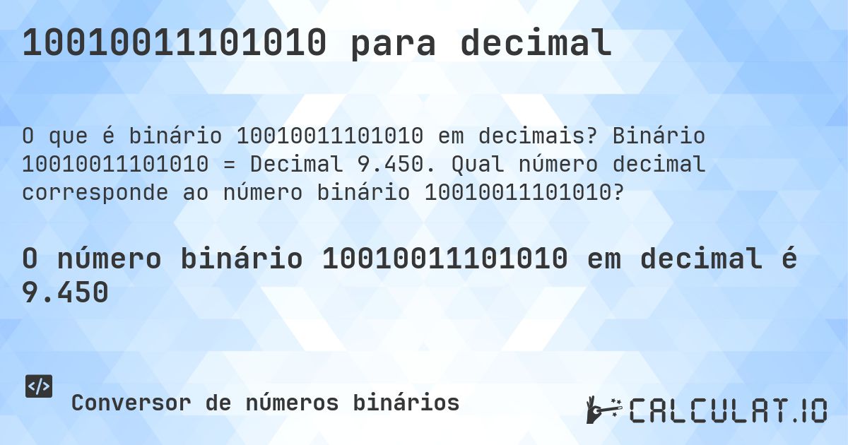 10010011101010 para decimal. Binário 10010011101010 = Decimal 9.450. Qual número decimal corresponde ao número binário 10010011101010?