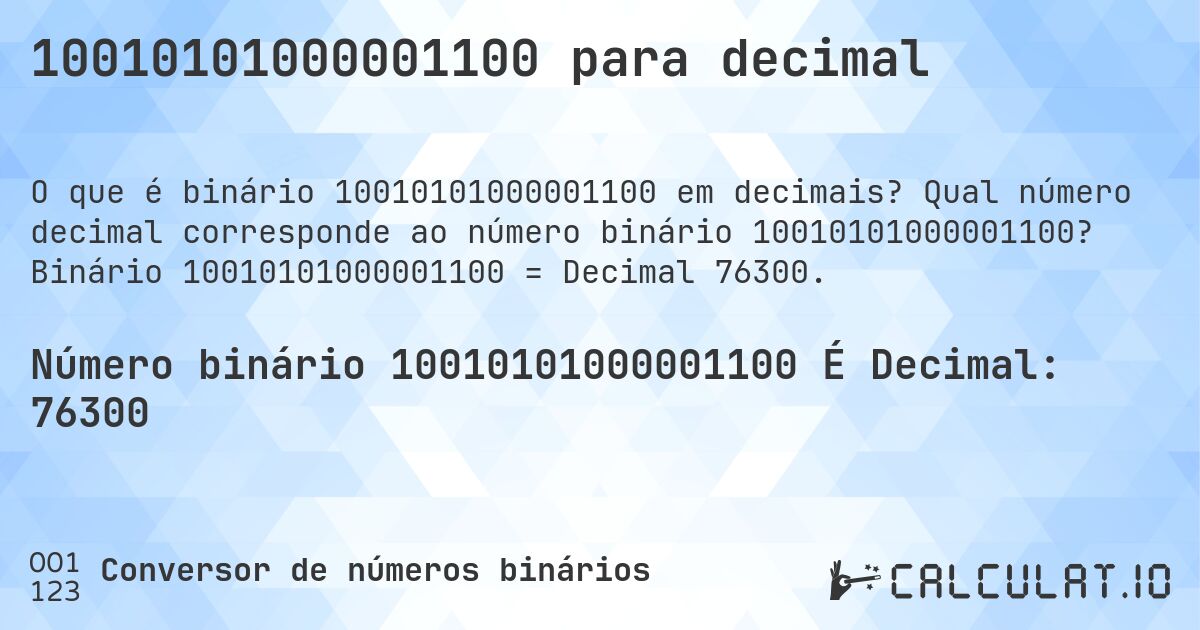 10010101000001100 para decimal. Qual número decimal corresponde ao número binário 10010101000001100? Binário 10010101000001100 = Decimal 76300.