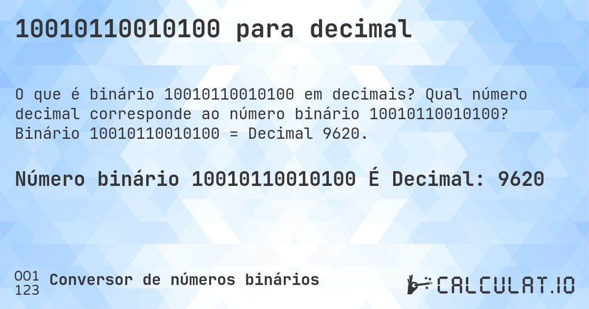 10010110010100 para decimal. Qual número decimal corresponde ao número binário 10010110010100? Binário 10010110010100 = Decimal 9620.