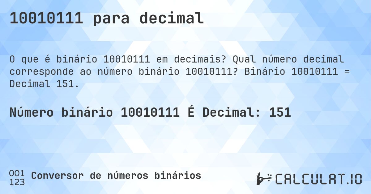 10010111 para decimal. Qual número decimal corresponde ao número binário 10010111? Binário 10010111 = Decimal 151.