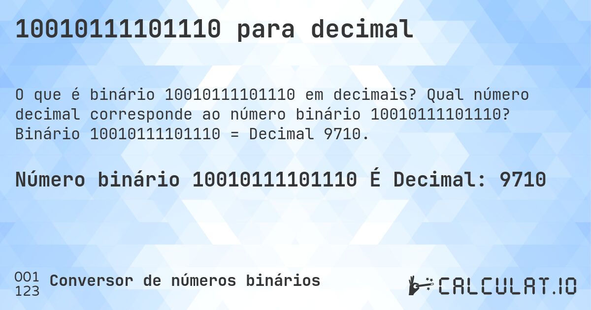 10010111101110 para decimal. Qual número decimal corresponde ao número binário 10010111101110? Binário 10010111101110 = Decimal 9710.