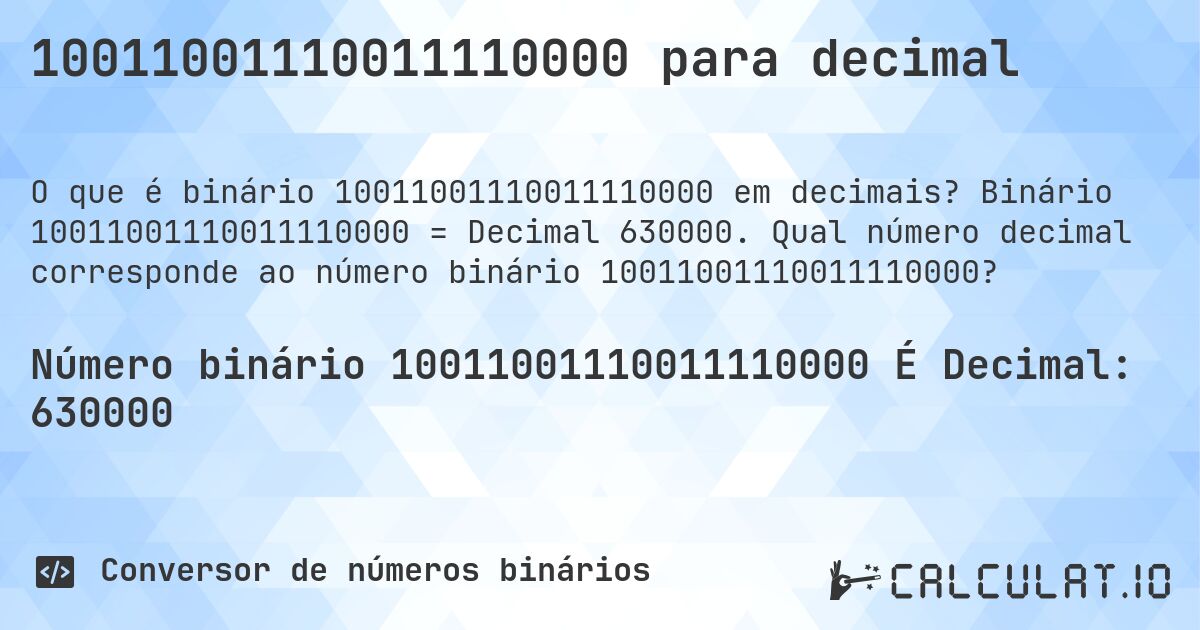 10011001110011110000 para decimal. Binário 10011001110011110000 = Decimal 630000. Qual número decimal corresponde ao número binário 10011001110011110000?