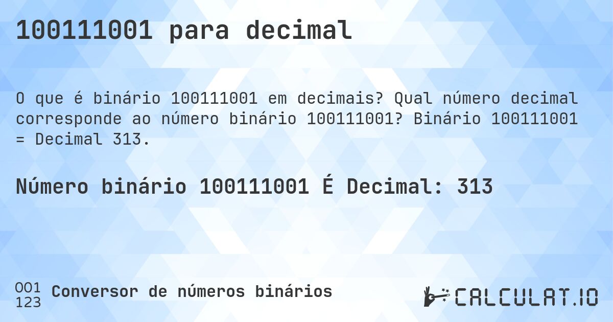 100111001 para decimal. Qual número decimal corresponde ao número binário 100111001? Binário 100111001 = Decimal 313.