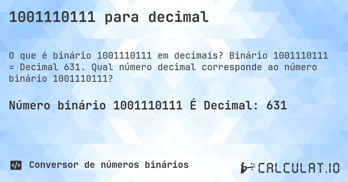 1001110111 para decimal. Binário 1001110111 = Decimal 631. Qual número decimal corresponde ao número binário 1001110111?