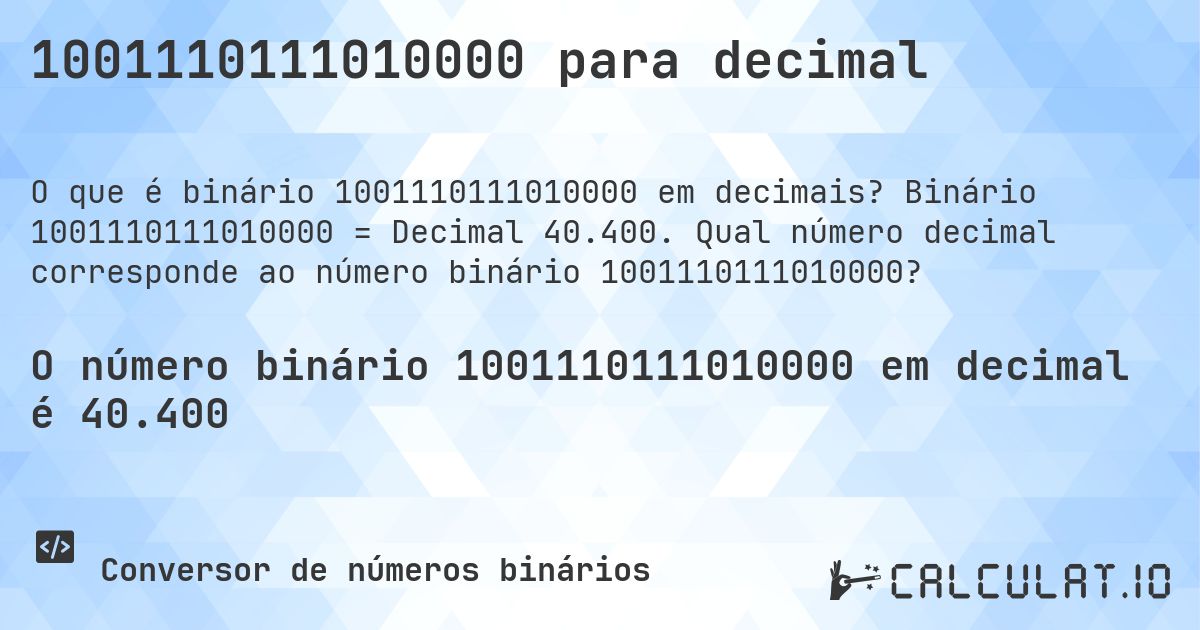 1001110111010000 para decimal. Binário 1001110111010000 = Decimal 40.400. Qual número decimal corresponde ao número binário 1001110111010000?