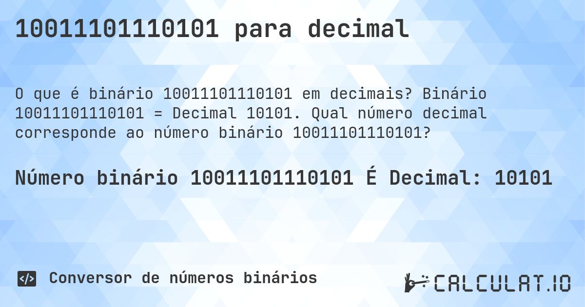 10011101110101 para decimal. Binário 10011101110101 = Decimal 10101. Qual número decimal corresponde ao número binário 10011101110101?