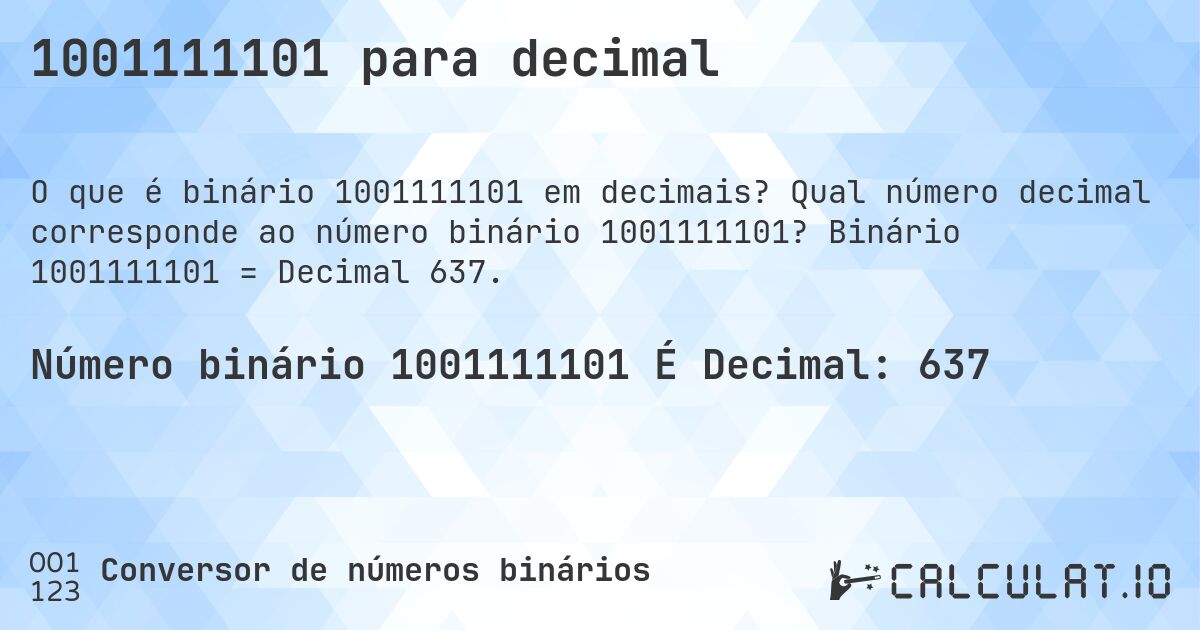 1001111101 para decimal. Qual número decimal corresponde ao número binário 1001111101? Binário 1001111101 = Decimal 637.