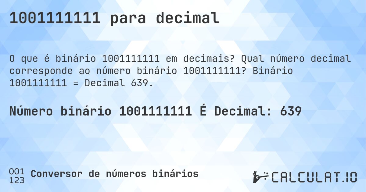 1001111111 para decimal. Qual número decimal corresponde ao número binário 1001111111? Binário 1001111111 = Decimal 639.
