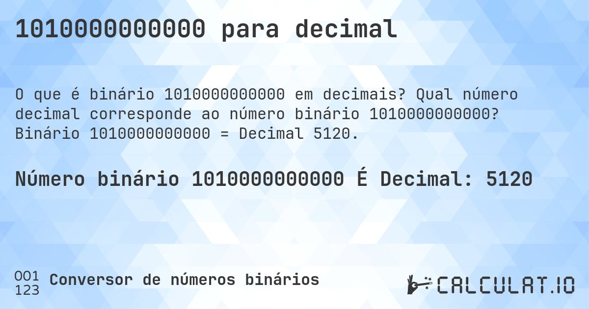 1010000000000 para decimal. Qual número decimal corresponde ao número binário 1010000000000? Binário 1010000000000 = Decimal 5120.