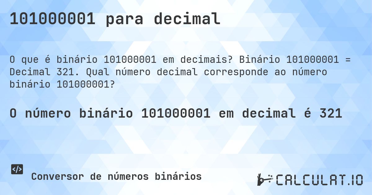101000001 para decimal. Binário 101000001 = Decimal 321. Qual número decimal corresponde ao número binário 101000001?