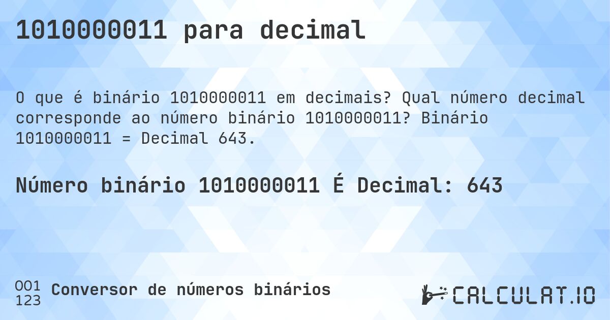 1010000011 para decimal. Qual número decimal corresponde ao número binário 1010000011? Binário 1010000011 = Decimal 643.