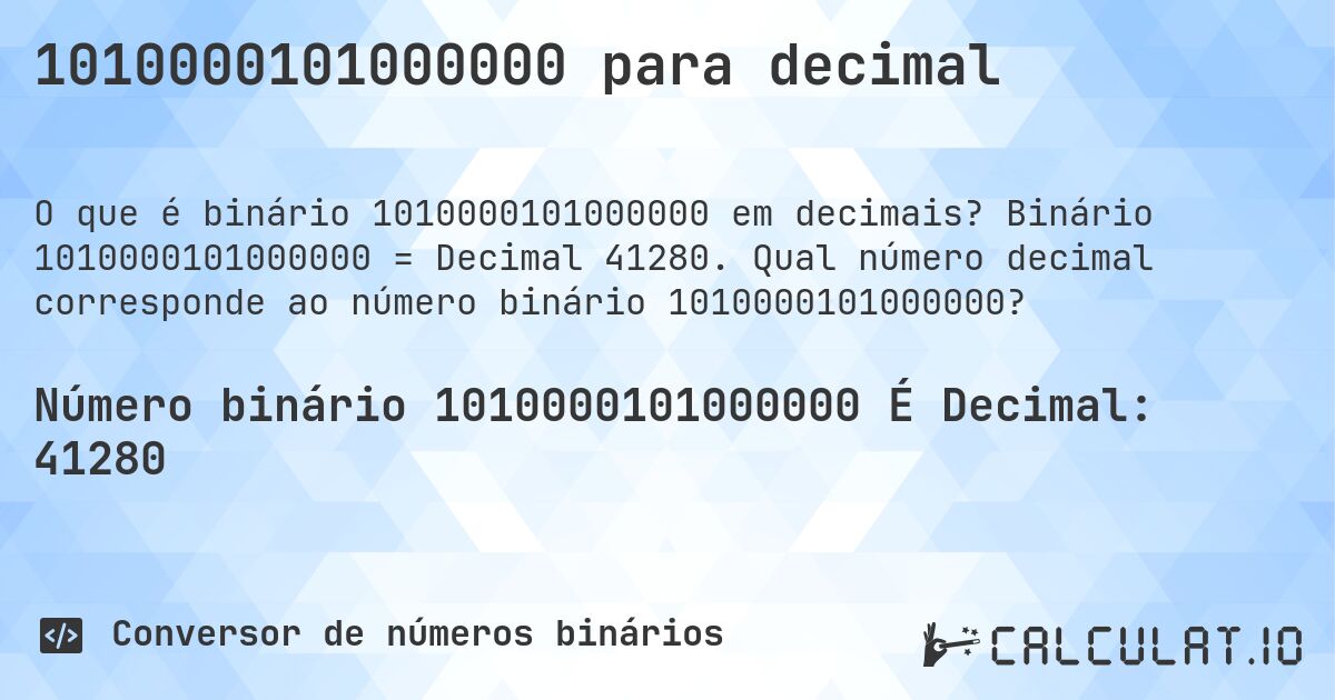 1010000101000000 para decimal. Binário 1010000101000000 = Decimal 41280. Qual número decimal corresponde ao número binário 1010000101000000?