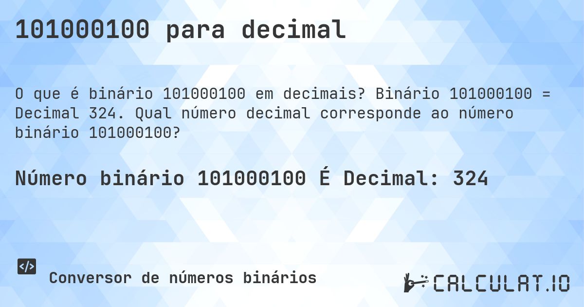 101000100 para decimal. Binário 101000100 = Decimal 324. Qual número decimal corresponde ao número binário 101000100?