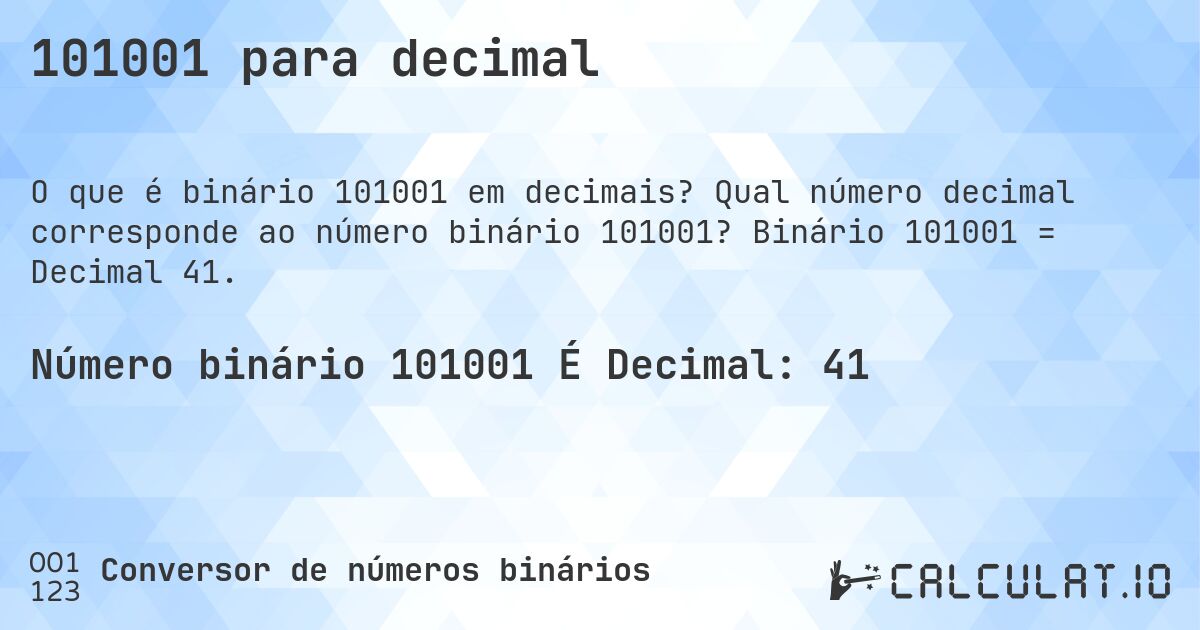 101001 para decimal. Qual número decimal corresponde ao número binário 101001? Binário 101001 = Decimal 41.