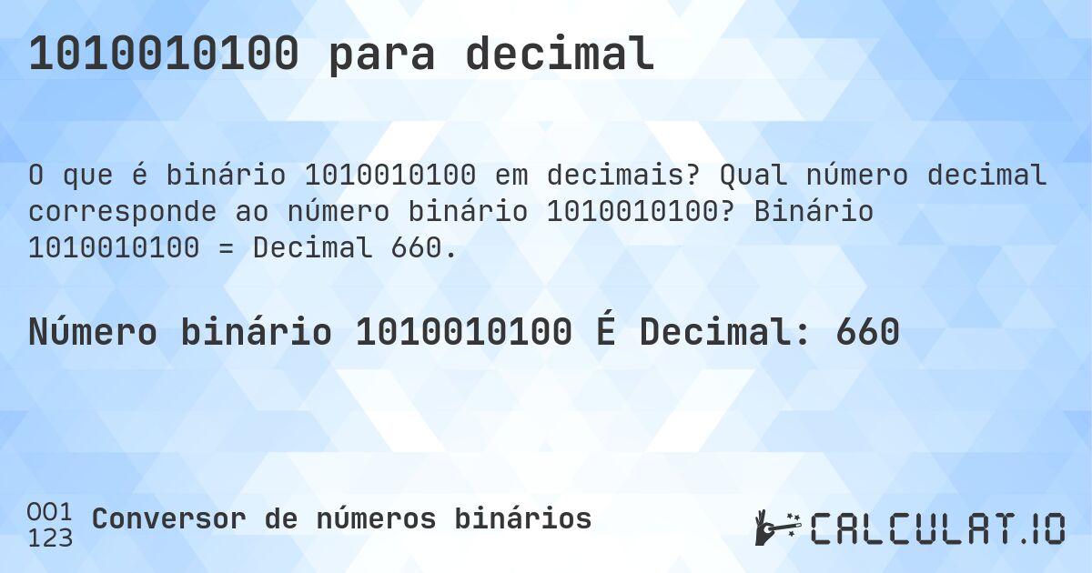 1010010100 para decimal. Qual número decimal corresponde ao número binário 1010010100? Binário 1010010100 = Decimal 660.