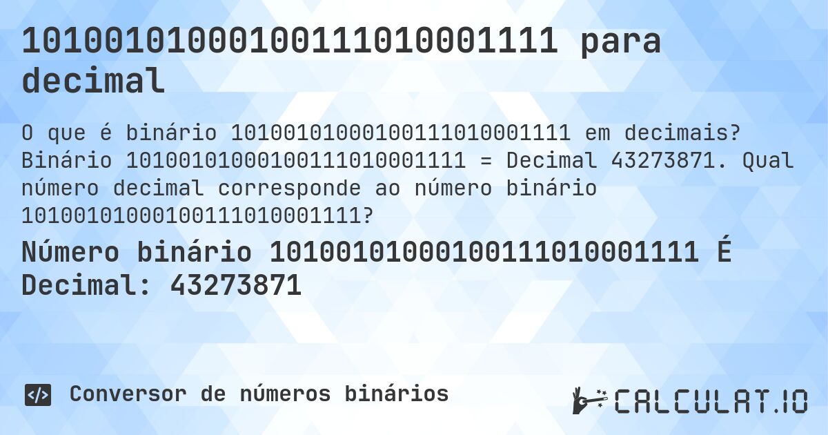 10100101000100111010001111 para decimal. Binário 10100101000100111010001111 = Decimal 43273871. Qual número decimal corresponde ao número binário 10100101000100111010001111?