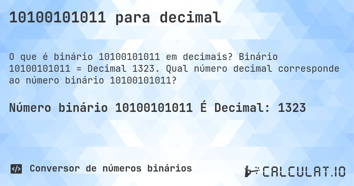 10100101011 para decimal. Binário 10100101011 = Decimal 1323. Qual número decimal corresponde ao número binário 10100101011?