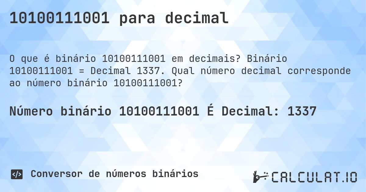 10100111001 para decimal. Binário 10100111001 = Decimal 1337. Qual número decimal corresponde ao número binário 10100111001?