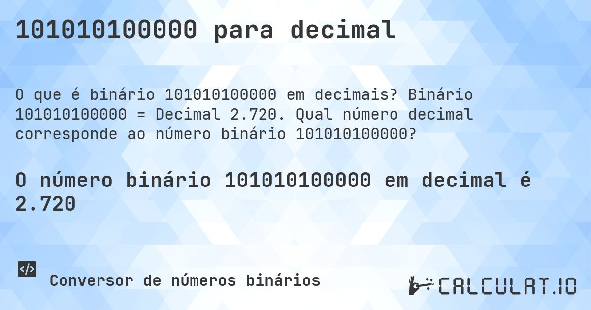 101010100000 para decimal. Binário 101010100000 = Decimal 2.720. Qual número decimal corresponde ao número binário 101010100000?
