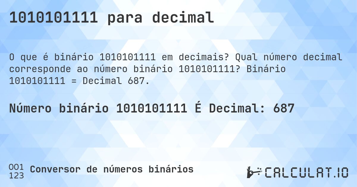 1010101111 para decimal. Qual número decimal corresponde ao número binário 1010101111? Binário 1010101111 = Decimal 687.
