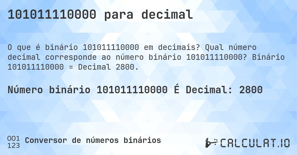 101011110000 para decimal. Qual número decimal corresponde ao número binário 101011110000? Binário 101011110000 = Decimal 2800.