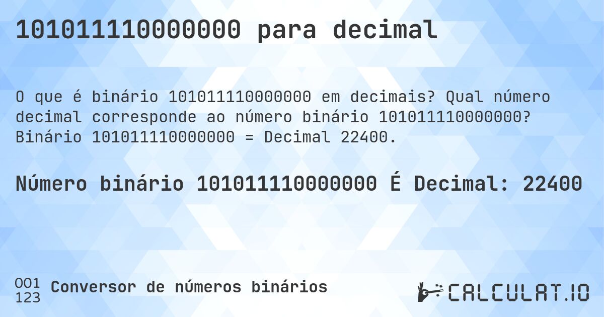 101011110000000 para decimal. Qual número decimal corresponde ao número binário 101011110000000? Binário 101011110000000 = Decimal 22400.
