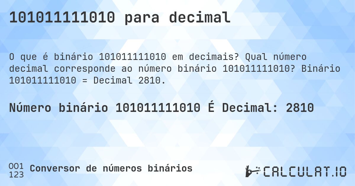 101011111010 para decimal. Qual número decimal corresponde ao número binário 101011111010? Binário 101011111010 = Decimal 2810.