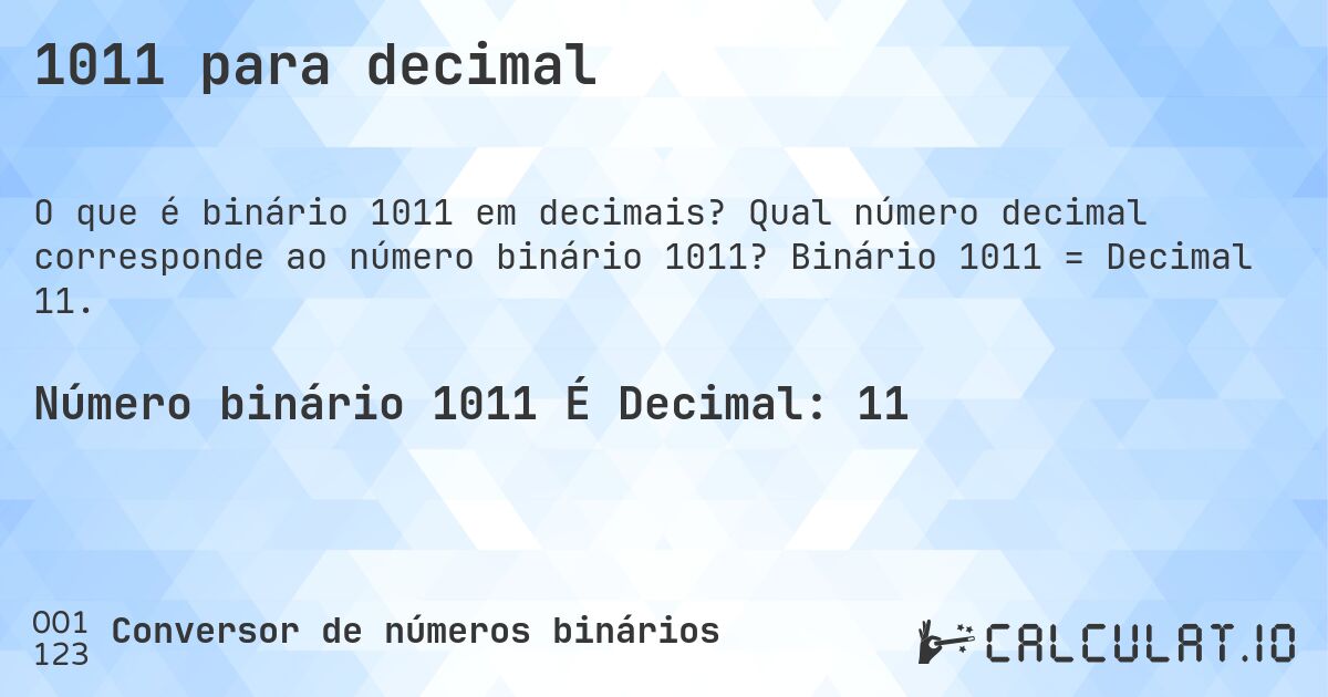 1011 para decimal. Qual número decimal corresponde ao número binário 1011? Binário 1011 = Decimal 11.