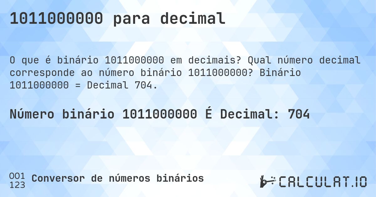 1011000000 para decimal. Qual número decimal corresponde ao número binário 1011000000? Binário 1011000000 = Decimal 704.