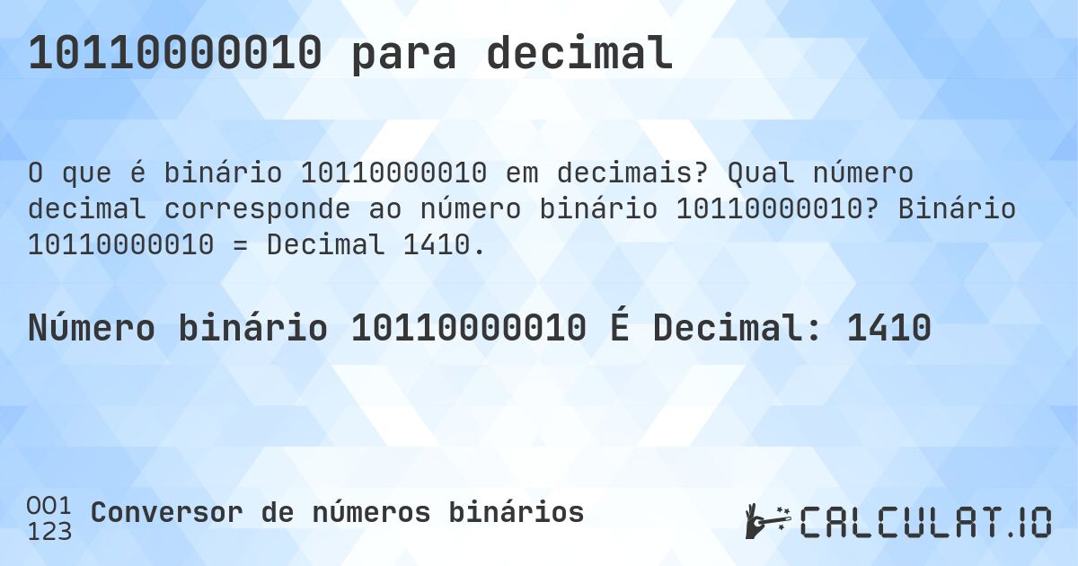 10110000010 para decimal. Qual número decimal corresponde ao número binário 10110000010? Binário 10110000010 = Decimal 1410.