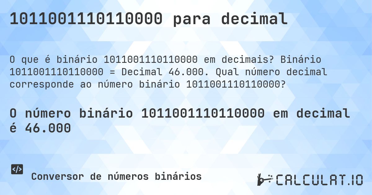 1011001110110000 para decimal. Binário 1011001110110000 = Decimal 46.000. Qual número decimal corresponde ao número binário 1011001110110000?