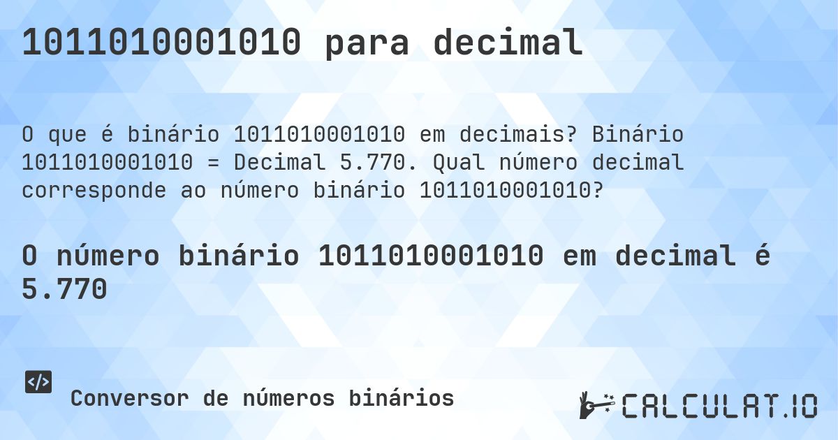1011010001010 para decimal. Binário 1011010001010 = Decimal 5.770. Qual número decimal corresponde ao número binário 1011010001010?