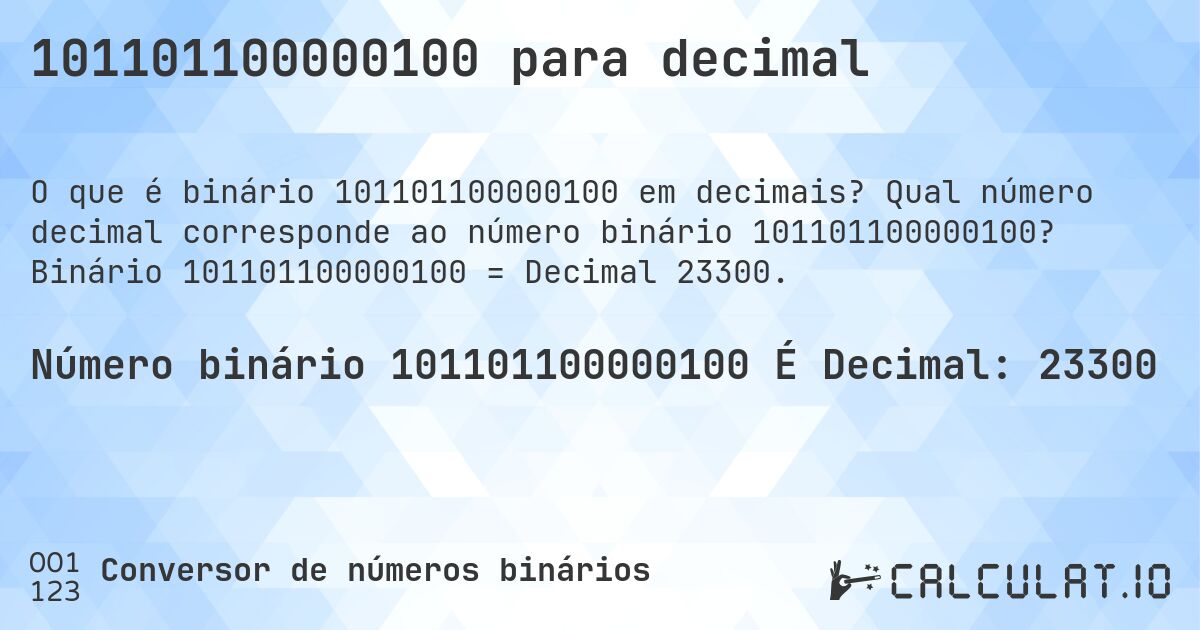 101101100000100 para decimal. Qual número decimal corresponde ao número binário 101101100000100? Binário 101101100000100 = Decimal 23300.