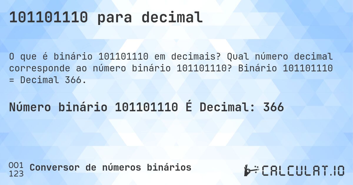 101101110 para decimal. Qual número decimal corresponde ao número binário 101101110? Binário 101101110 = Decimal 366.