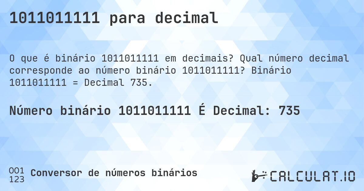 1011011111 para decimal. Qual número decimal corresponde ao número binário 1011011111? Binário 1011011111 = Decimal 735.