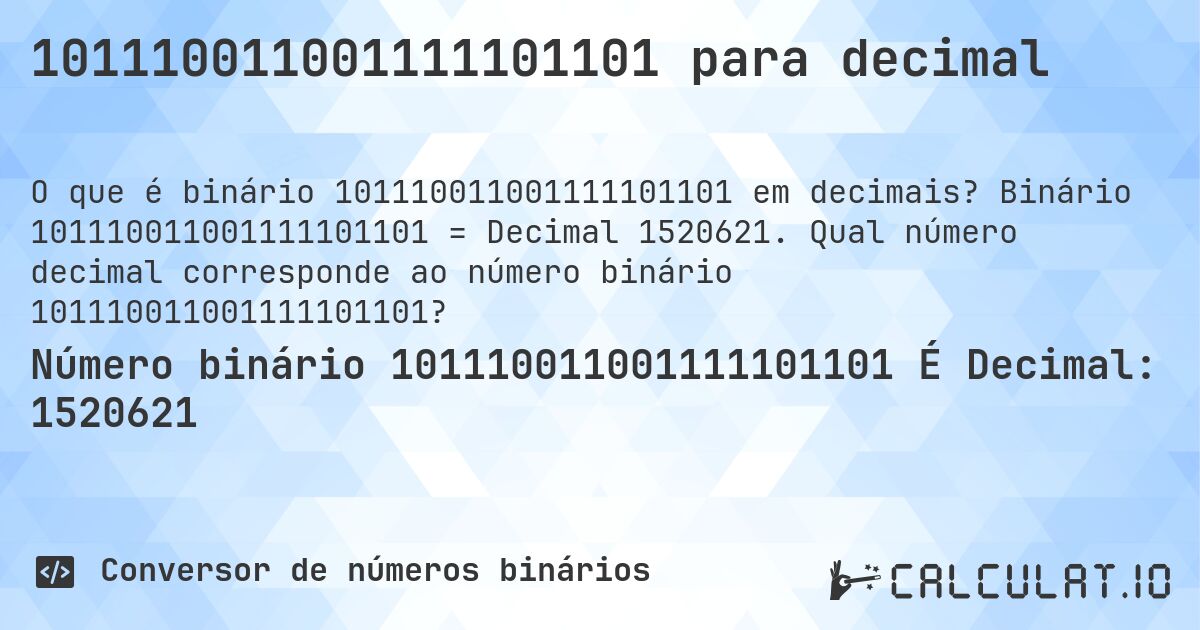 101110011001111101101 para decimal. Binário 101110011001111101101 = Decimal 1520621. Qual número decimal corresponde ao número binário 101110011001111101101?