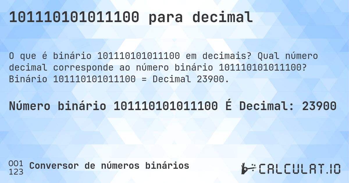101110101011100 para decimal. Qual número decimal corresponde ao número binário 101110101011100? Binário 101110101011100 = Decimal 23900.
