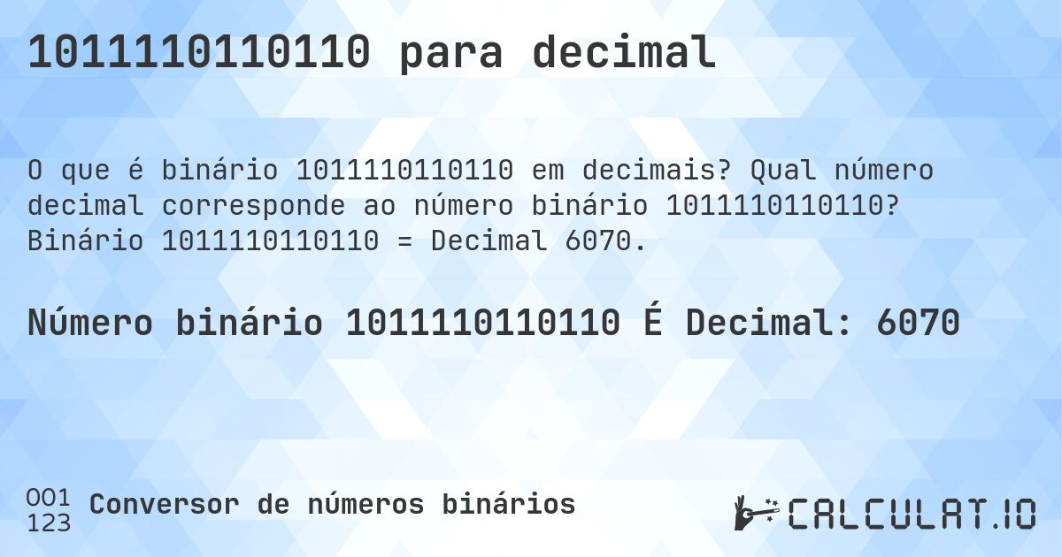 1011110110110 para decimal. Qual número decimal corresponde ao número binário 1011110110110? Binário 1011110110110 = Decimal 6070.