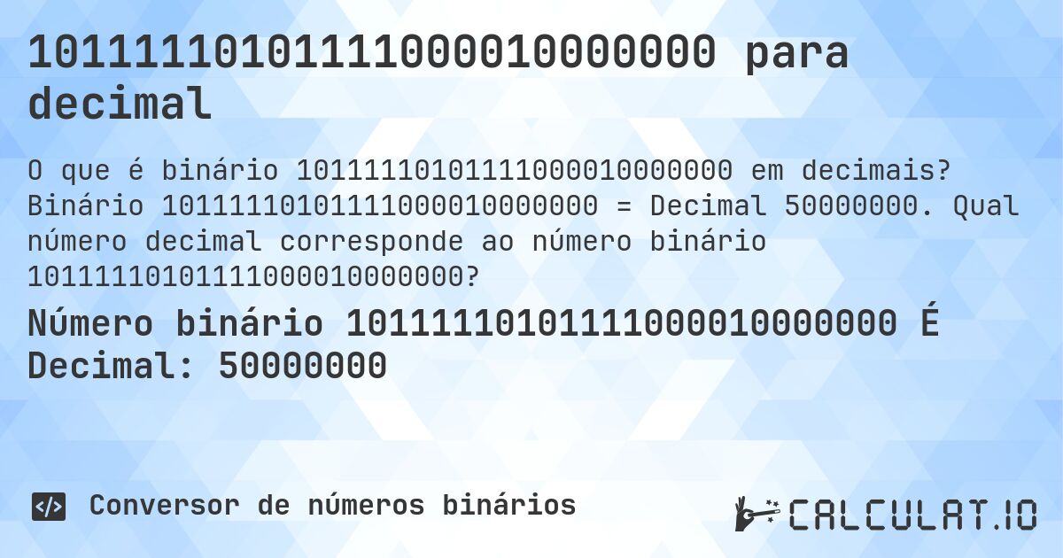10111110101111000010000000 para decimal. Binário 10111110101111000010000000 = Decimal 50000000. Qual número decimal corresponde ao número binário 10111110101111000010000000?