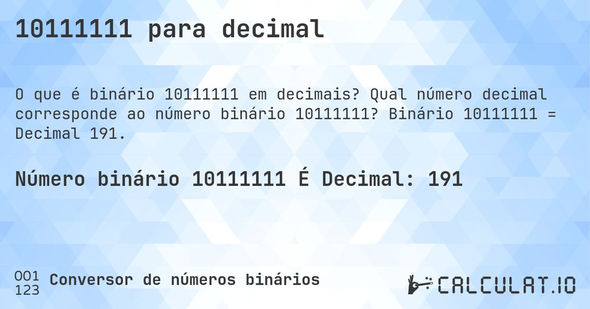 10111111 para decimal. Qual número decimal corresponde ao número binário 10111111? Binário 10111111 = Decimal 191.