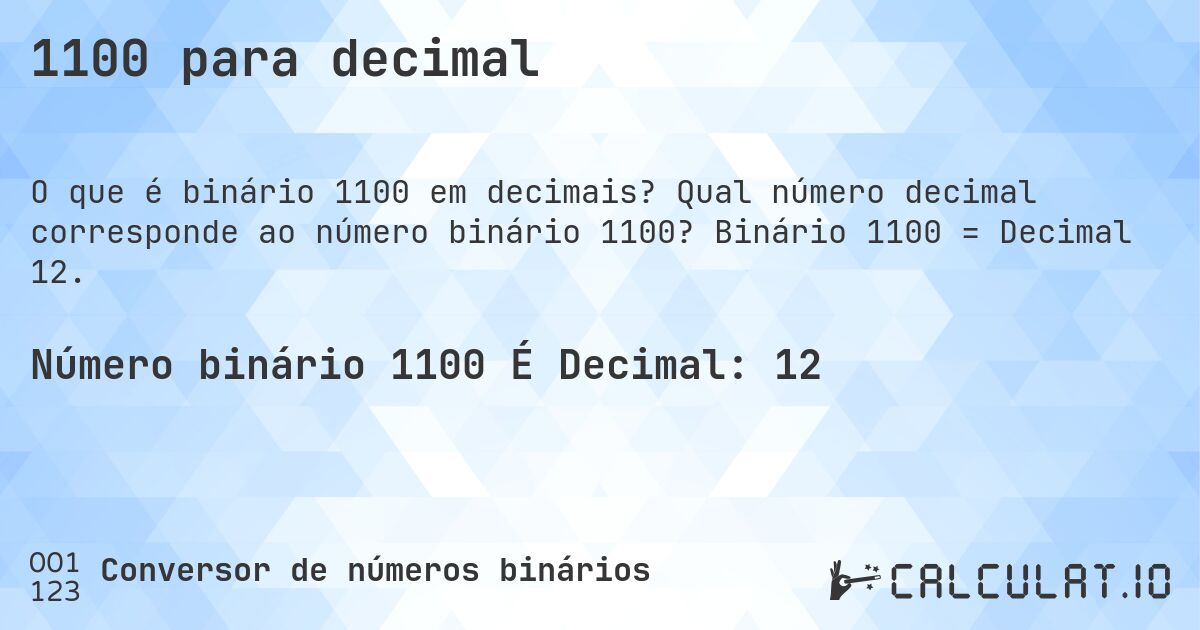 1100 para decimal. Qual número decimal corresponde ao número binário 1100? Binário 1100 = Decimal 12.
