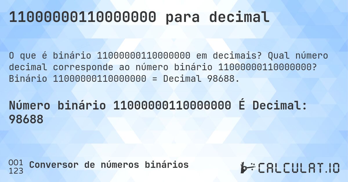 11000000110000000 para decimal. Qual número decimal corresponde ao número binário 11000000110000000? Binário 11000000110000000 = Decimal 98688.
