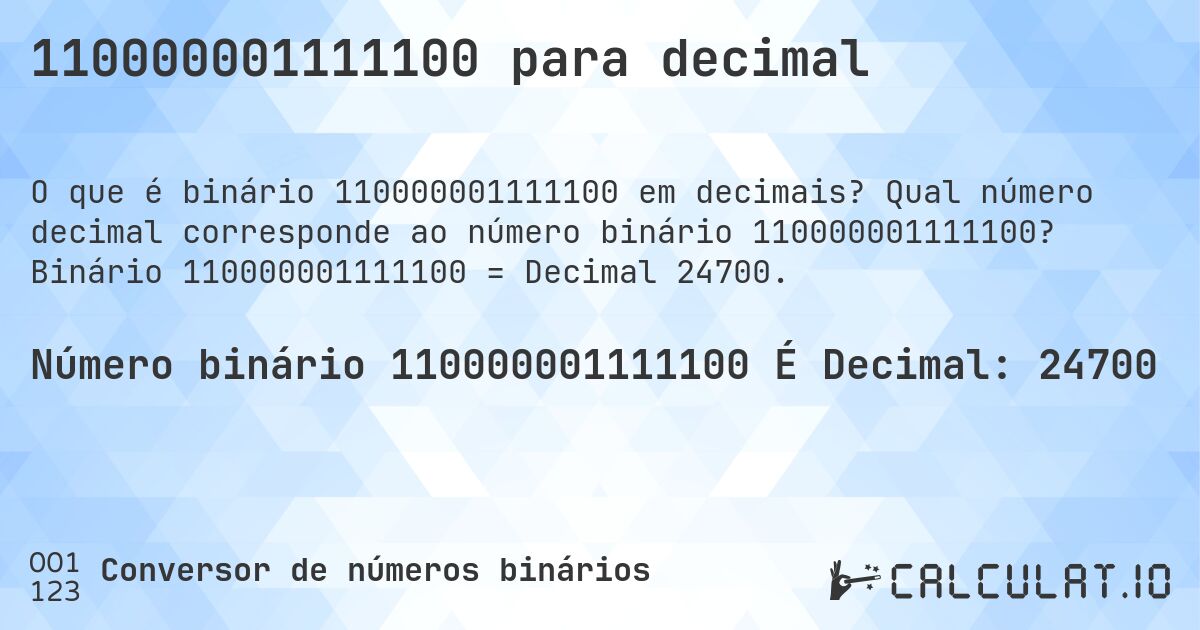 110000001111100 para decimal. Qual número decimal corresponde ao número binário 110000001111100? Binário 110000001111100 = Decimal 24700.