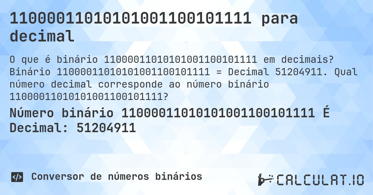 11000011010101001100101111 para decimal. Binário 11000011010101001100101111 = Decimal 51204911. Qual número decimal corresponde ao número binário 11000011010101001100101111?