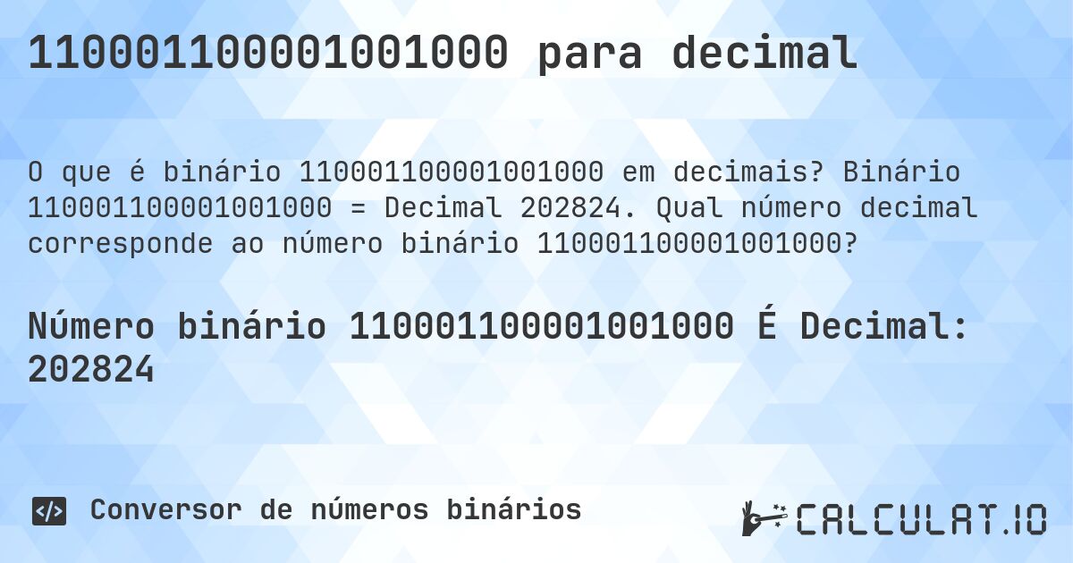 110001100001001000 para decimal. Binário 110001100001001000 = Decimal 202824. Qual número decimal corresponde ao número binário 110001100001001000?